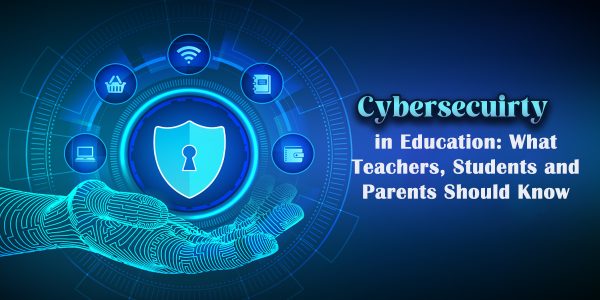 Cybersecurity In Education: What Teachers Should Know